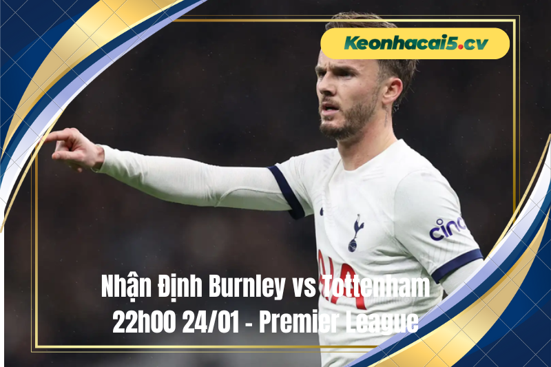Đội hình dự kiến trước trận Burnley vs Tottenham