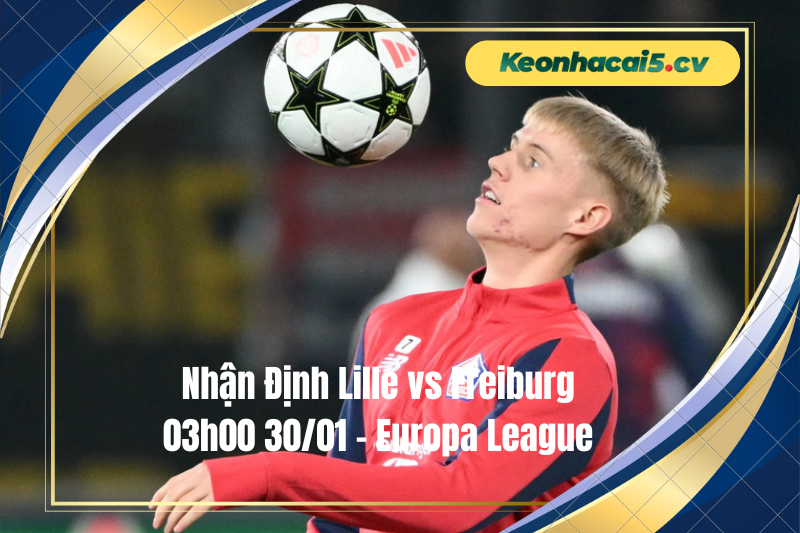 Đội hình dự kiến trước trận Lille vs Freiburg