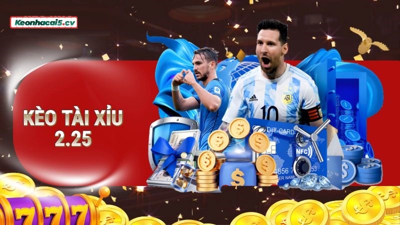 Kèo Tài Xỉu 2.25 (2 - 2.5) là gì?